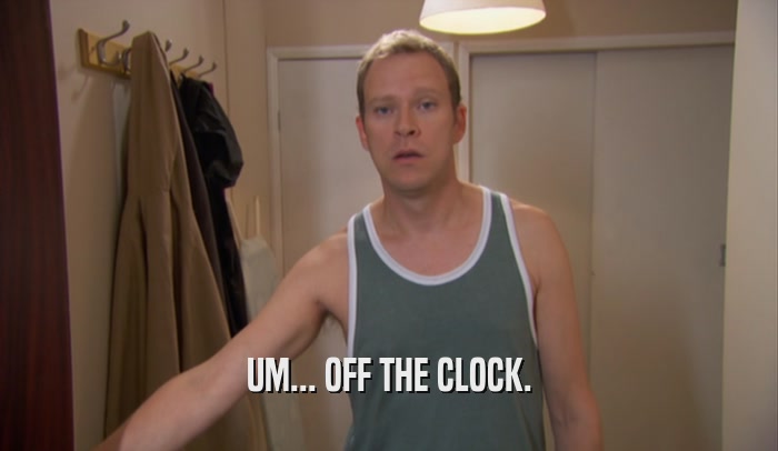 UM... OFF THE CLOCK.  