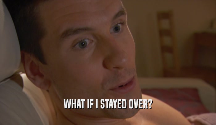 WHAT IF I STAYED OVER?  