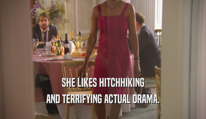 SHE LIKES HITCHHIKING AND TERRIFYING ACTUAL DRAMA. 
