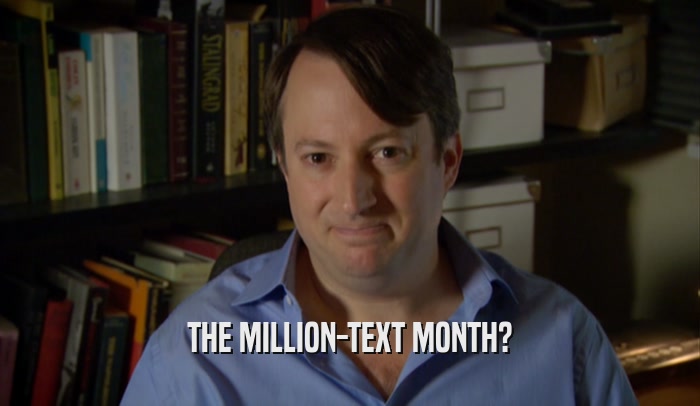 THE MILLION-TEXT MONTH?  