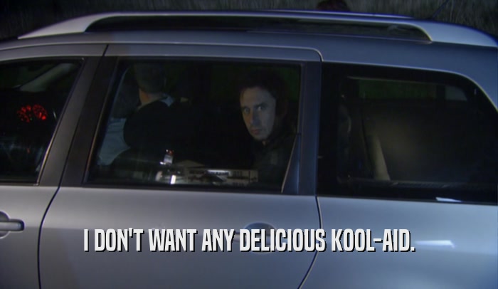 I DON'T WANT ANY DELICIOUS KOOL-AID.  