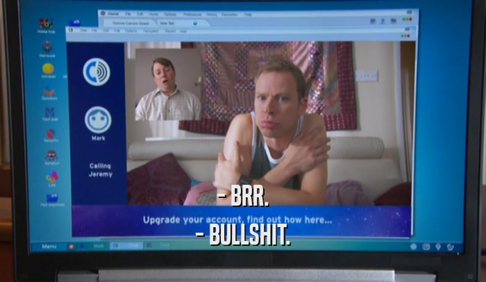 - BRR. - BULLSHIT. 