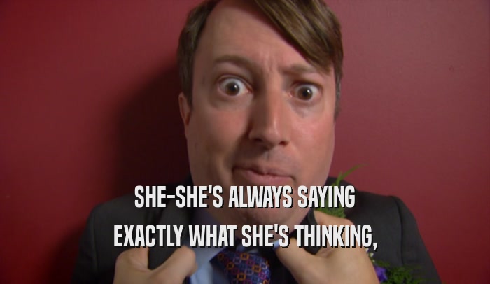 SHE-SHE'S ALWAYS SAYING EXACTLY WHAT SHE'S THINKING, 