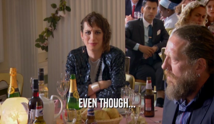 EVEN THOUGH...  