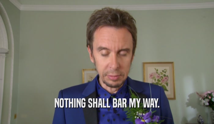 NOTHING SHALL BAR MY WAY.  