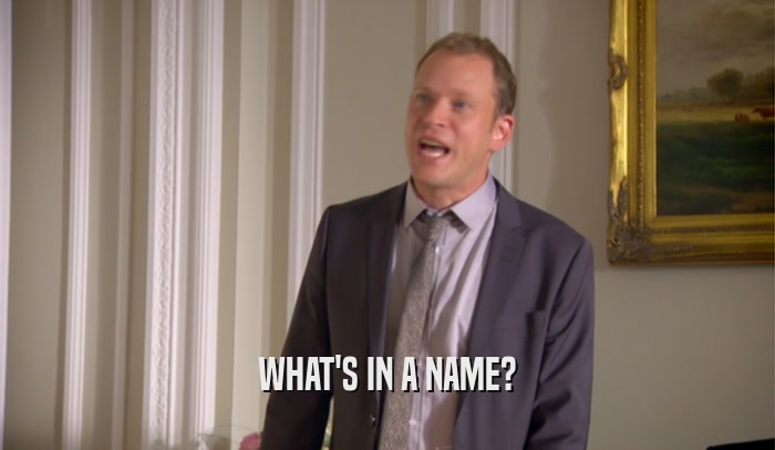 WHAT'S IN A NAME?  