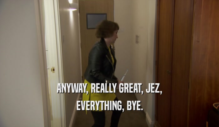 ANYWAY, REALLY GREAT, JEZ, EVERYTHING, BYE. 