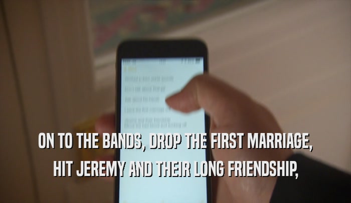 ON TO THE BANDS, DROP THE FIRST MARRIAGE, HIT JEREMY AND THEIR LONG FRIENDSHIP, 