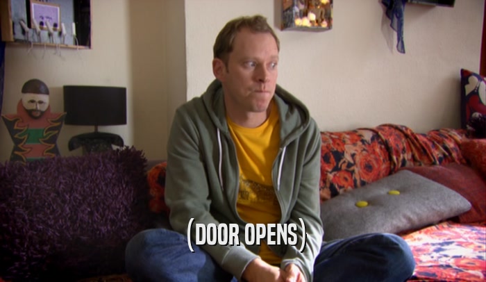 (DOOR OPENS)  