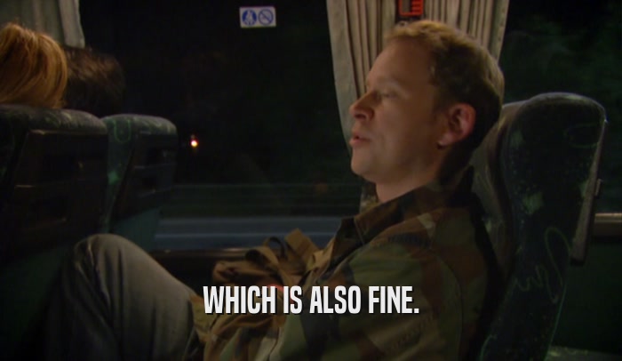 WHICH IS ALSO FINE.  