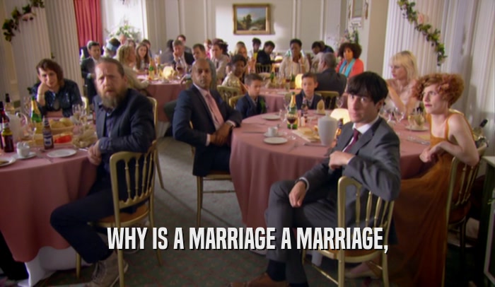 WHY IS A MARRIAGE A MARRIAGE,  