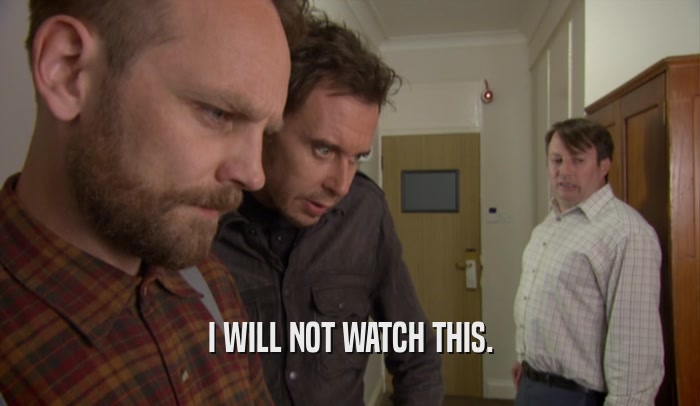 I WILL NOT WATCH THIS.  