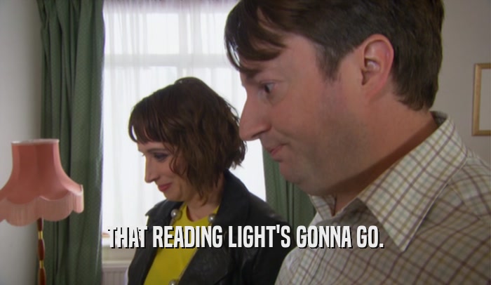 THAT READING LIGHT'S GONNA GO.  