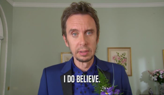 I DO BELIEVE.  