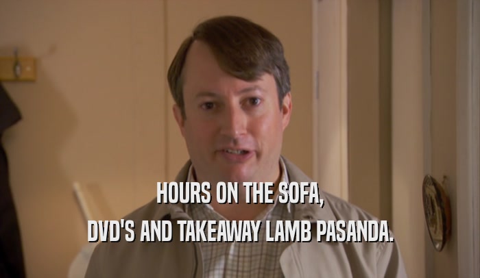 HOURS ON THE SOFA, DVD'S AND TAKEAWAY LAMB PASANDA. 