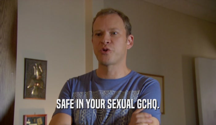 SAFE IN YOUR SEXUAL GCHQ.  