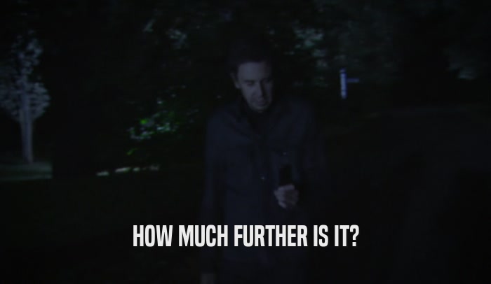 HOW MUCH FURTHER IS IT?  