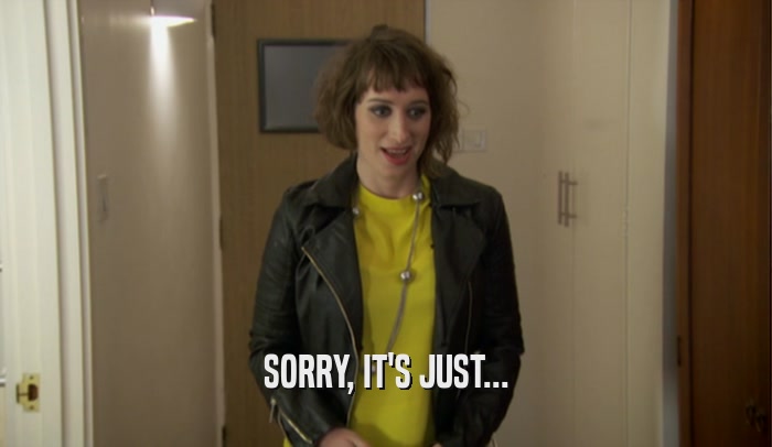 SORRY, IT'S JUST...  