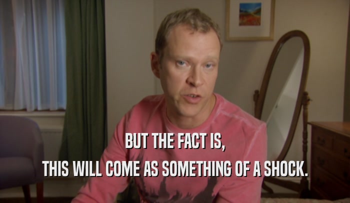 BUT THE FACT IS, THIS WILL COME AS SOMETHING OF A SHOCK. 