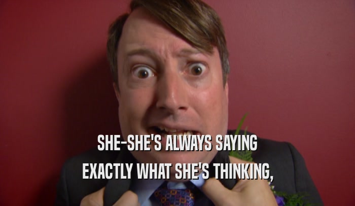 SHE-SHE'S ALWAYS SAYING EXACTLY WHAT SHE'S THINKING, 