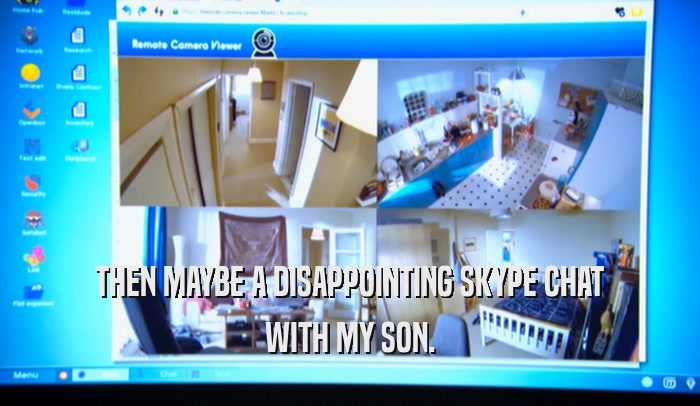 THEN MAYBE A DISAPPOINTING SKYPE CHAT WITH MY SON. 