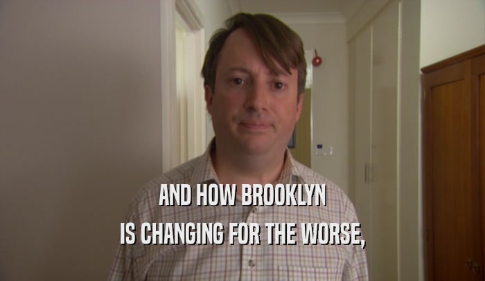 AND HOW BROOKLYN IS CHANGING FOR THE WORSE, 