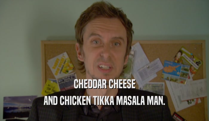 CHEDDAR CHEESE AND CHICKEN TIKKA MASALA MAN. 