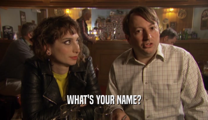 WHAT'S YOUR NAME?  