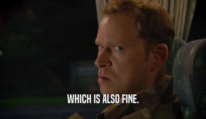WHICH IS ALSO FINE.  