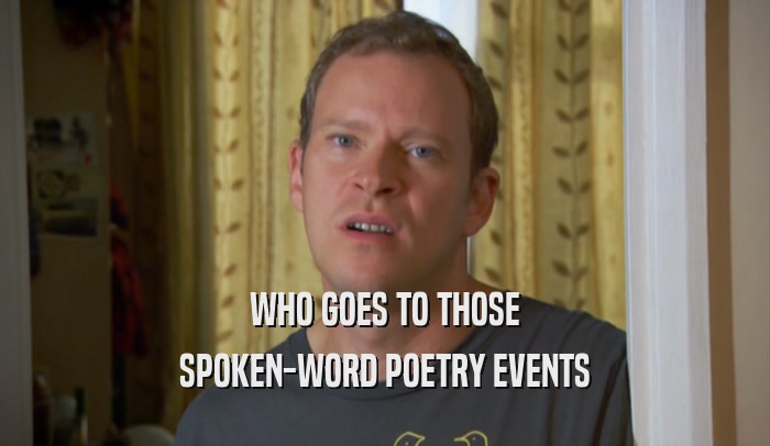 WHO GOES TO THOSE SPOKEN-WORD POETRY EVENTS 