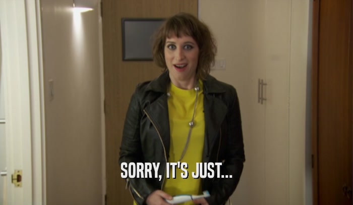 SORRY, IT'S JUST...  