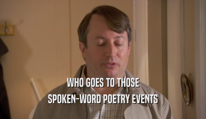 WHO GOES TO THOSE SPOKEN-WORD POETRY EVENTS 