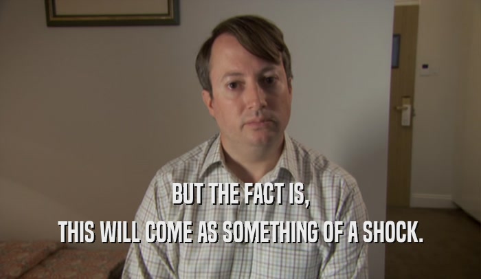 BUT THE FACT IS, THIS WILL COME AS SOMETHING OF A SHOCK. 