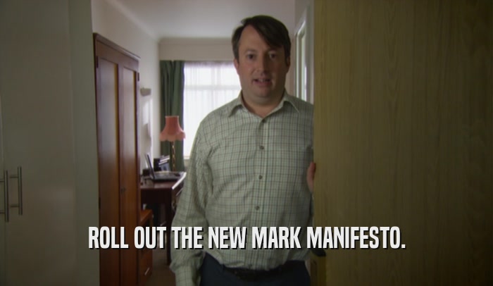 ROLL OUT THE NEW MARK MANIFESTO.  