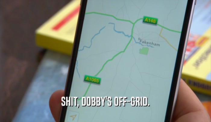 SHIT, DOBBY'S OFF-GRID.  