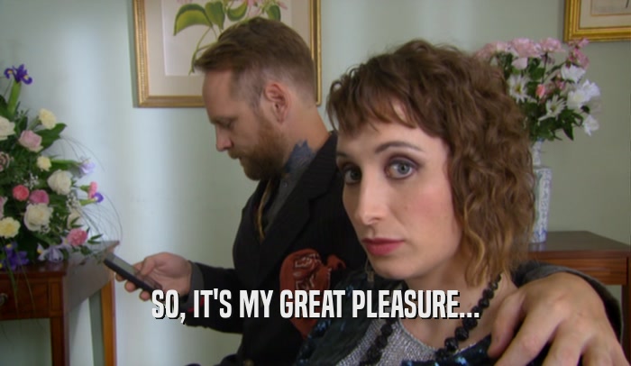 SO, IT'S MY GREAT PLEASURE...  