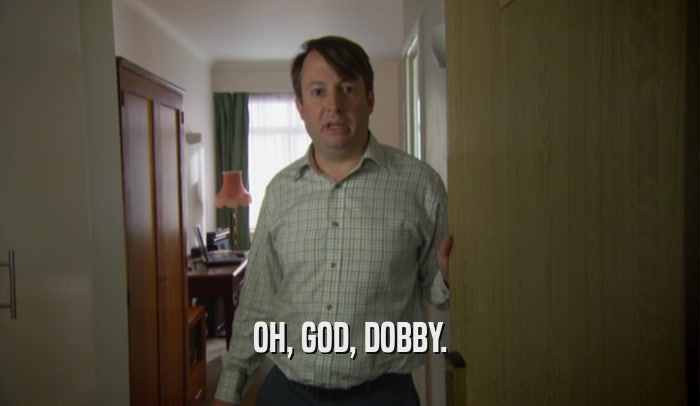 OH, GOD, DOBBY.  