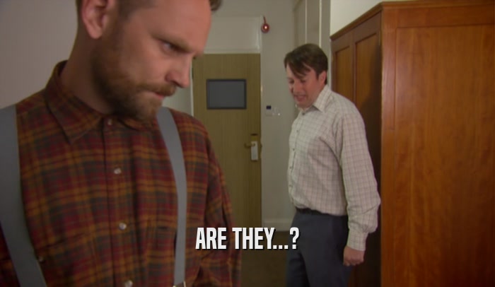 ARE THEY...?  