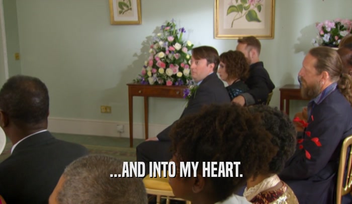 ...AND INTO MY HEART.  