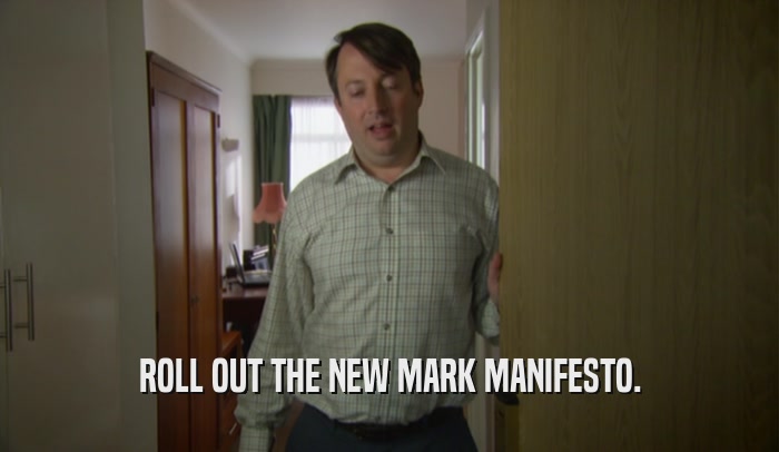 ROLL OUT THE NEW MARK MANIFESTO.  