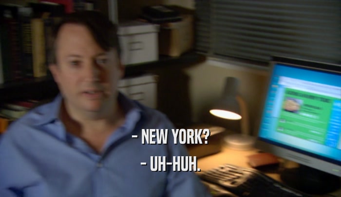 - NEW YORK? - UH-HUH. 