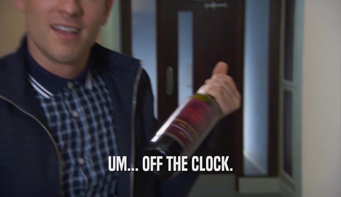 UM... OFF THE CLOCK.  