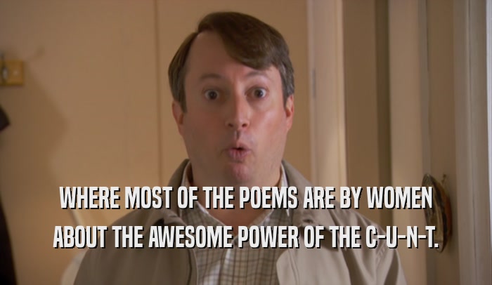 WHERE MOST OF THE POEMS ARE BY WOMEN ABOUT THE AWESOME POWER OF THE C-U-N-T. 