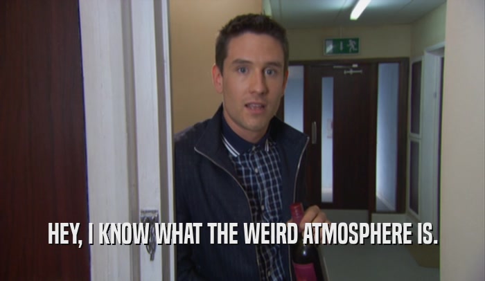 HEY, I KNOW WHAT THE WEIRD ATMOSPHERE IS.  