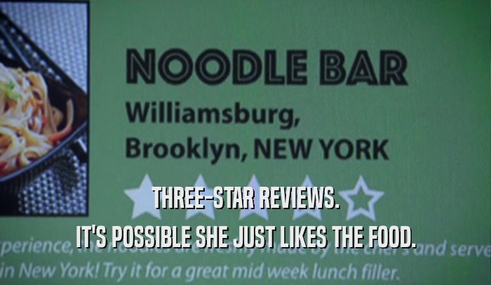 THREE-STAR REVIEWS. IT'S POSSIBLE SHE JUST LIKES THE FOOD. 
