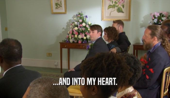 ...AND INTO MY HEART.  