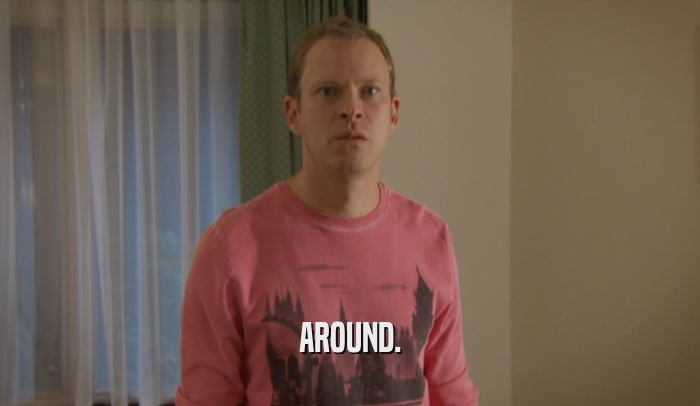 AROUND.  