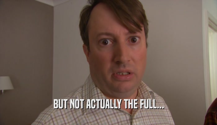 BUT NOT ACTUALLY THE FULL...  