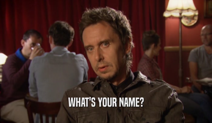WHAT'S YOUR NAME?  