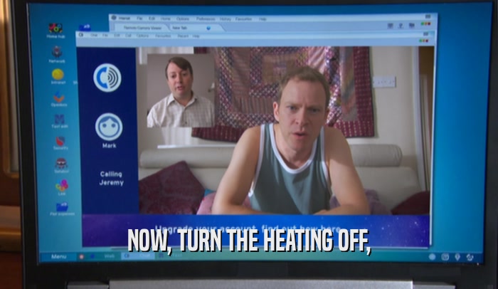 NOW, TURN THE HEATING OFF,  